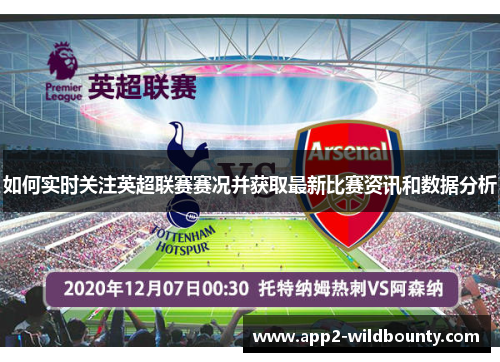 如何实时关注英超联赛赛况并获取最新比赛资讯和数据分析