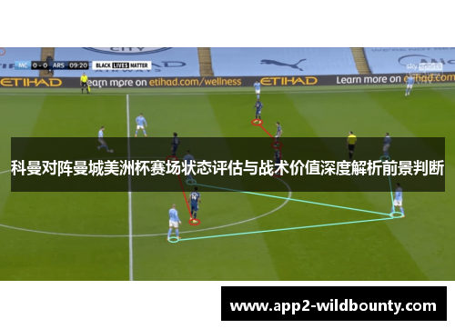 科曼对阵曼城美洲杯赛场状态评估与战术价值深度解析前景判断