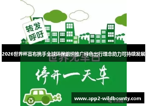 2026世界杯宣布携手全球环保组织推广绿色出行理念助力可持续发展 2026世界杯宣布携手全球环保组织推广绿色出行理念助力可持续发展