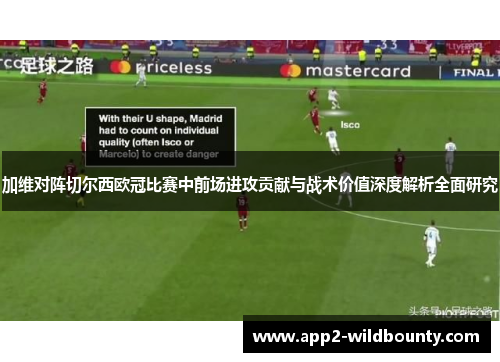 加维对阵切尔西欧冠比赛中前场进攻贡献与战术价值深度解析全面研究